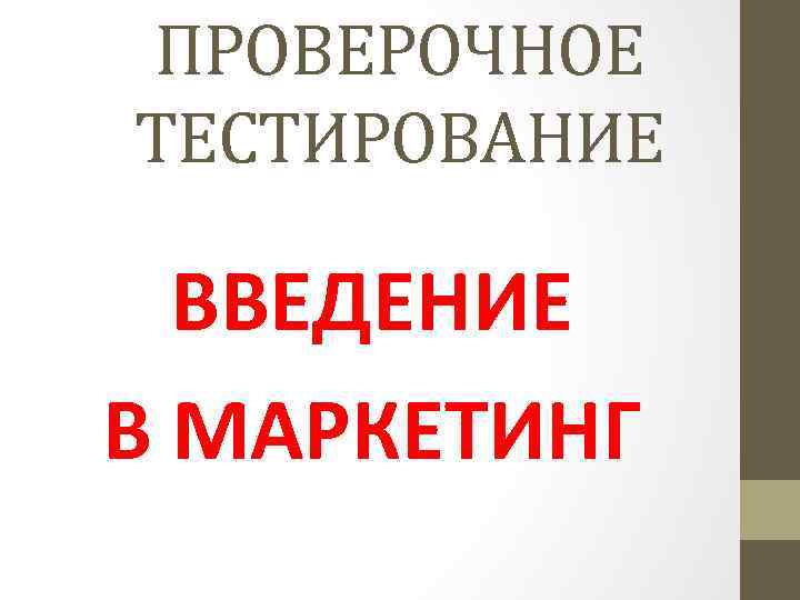 ПРОВЕРОЧНОЕ ТЕСТИРОВАНИЕ ВВЕДЕНИЕ В МАРКЕТИНГ 