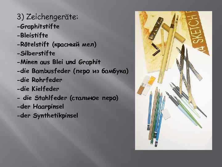 3) Zeichengeräte: -Graphitstifte -Bleistifte -Rötelstift (красный мел) -Silberstifte -Minen aus Blei und Graphit -die