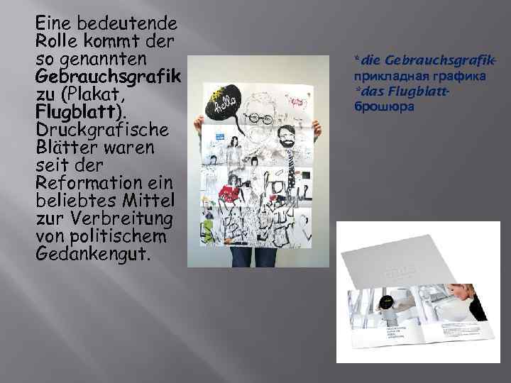 Eine bedeutende Rolle kommt der so genannten Gebrauchsgrafik zu (Plakat, Flugblatt). Druckgrafische Blätter waren