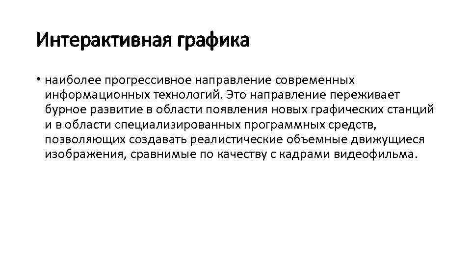 Интерактивная графика • наиболее прогрессивное направление современных информационных технологий. Это направление переживает бурное развитие