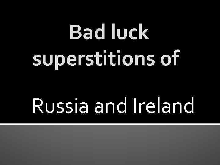 Bad luck superstitions of Russia and Ireland 