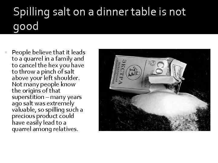 Spilling salt on a dinner table is not good People believe that it leads