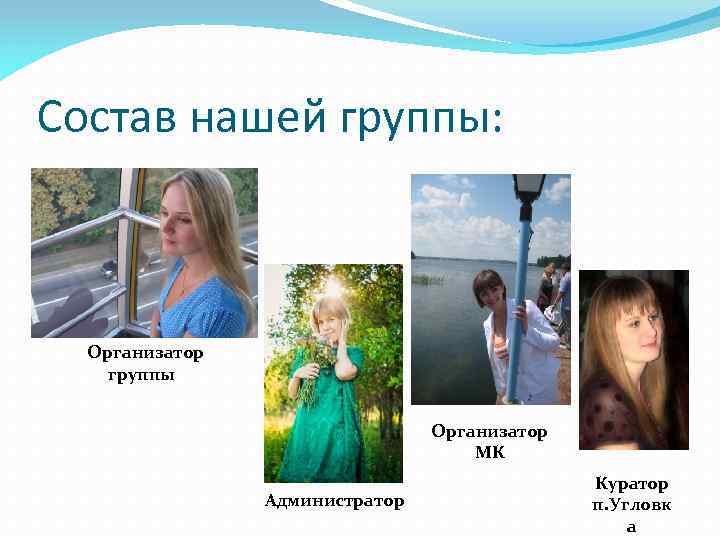 Состав нашей группы: Организатор группы Организатор МК Администратор Куратор п. Угловк а 