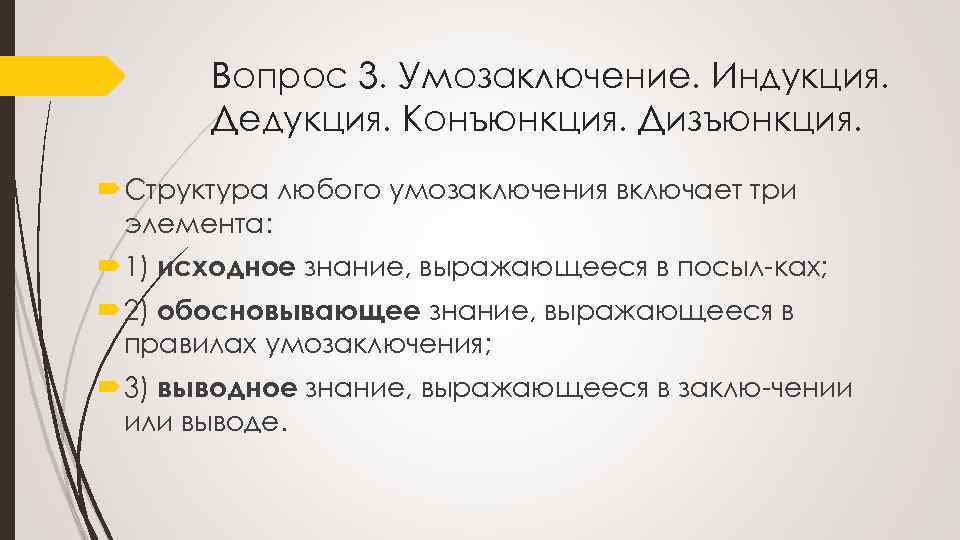 Вопрос 3. Умозаключение. Индукция. Дедукция. Конъюнкция. Дизъюнкция. Структура любого умозаключения включает три элемента: 1)