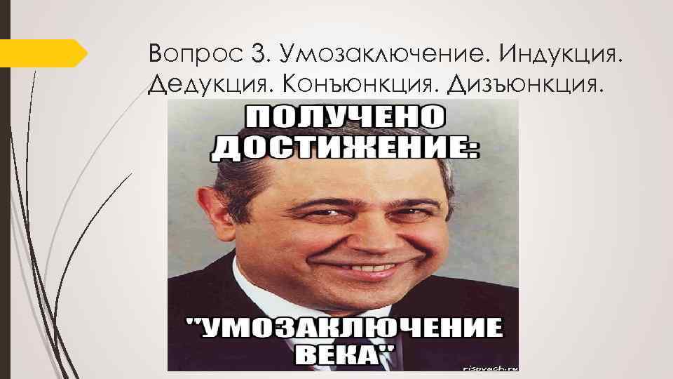 Вопрос 3. Умозаключение. Индукция. Дедукция. Конъюнкция. Дизъюнкция. 