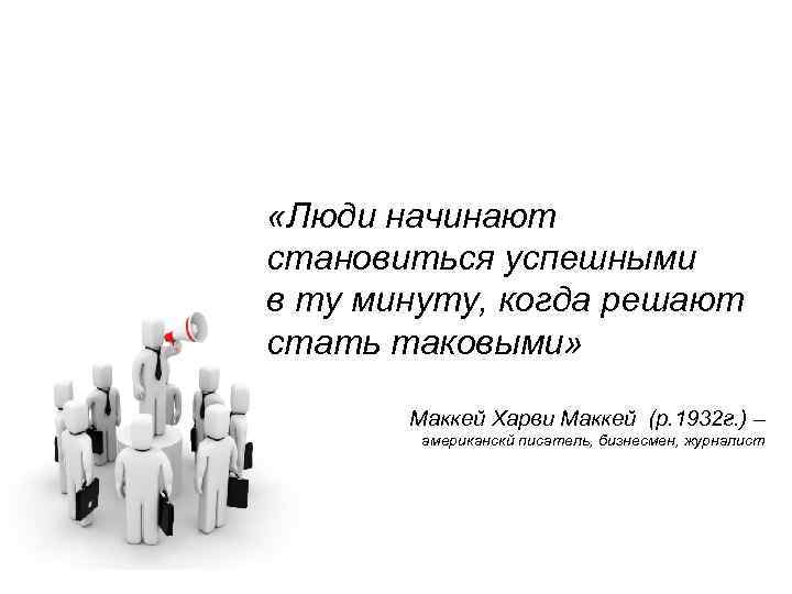  «Люди начинают становиться успешными в ту минуту, когда решают стать таковыми» Маккей Харви