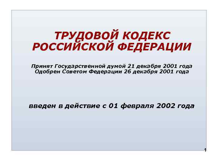 ТРУДОВОЙ КОДЕКС РОССИЙСКОЙ ФЕДЕРАЦИИ Принят Государственной думой 21 декабря 2001 года Одобрен Советом Федерации