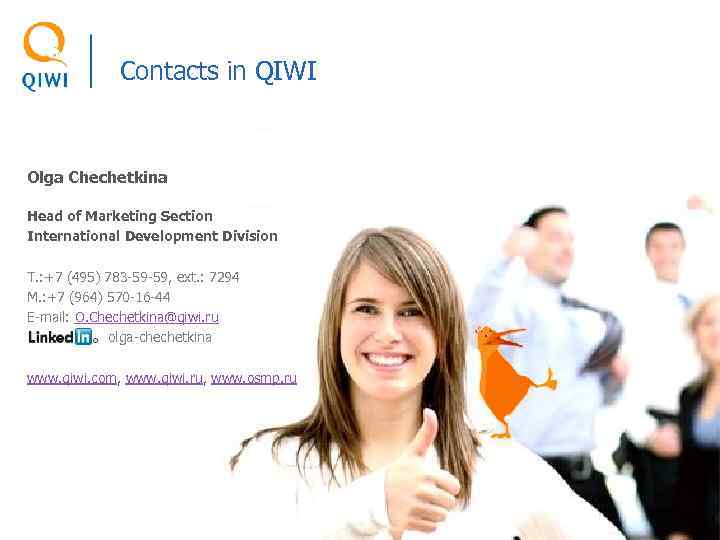 Contacts in QIWI Olga Chechetkina Head of Marketing Section International Development Division T. :