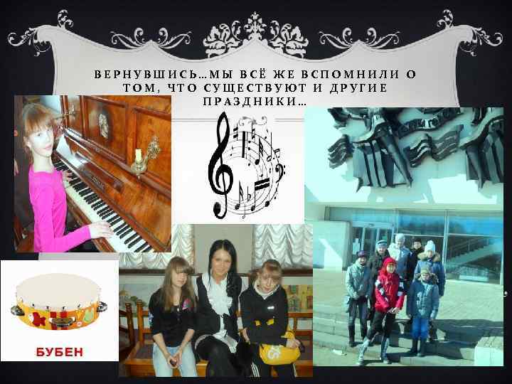 ВЕРНУВШИСЬ…МЫ ВСЁ ЖЕ ВСПОМНИЛИ О ТОМ, ЧТО СУЩЕСТВУЮТ И ДРУГИЕ ПРАЗДНИКИ… 