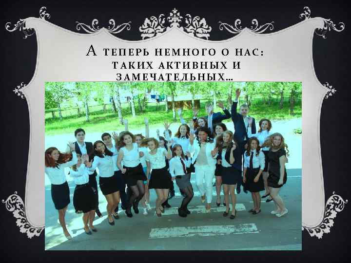 А ТЕПЕРЬ НЕМНОГО О НАС: ТАКИХ АКТИВНЫХ И ЗАМЕЧАТЕЛЬНЫХ… 
