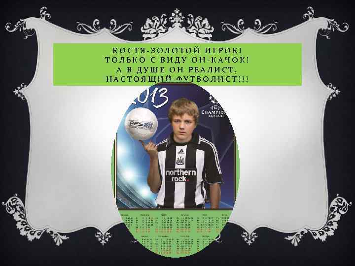 КОСТЯ-ЗОЛОТОЙ ИГРОК! ТОЛЬКО С ВИДУ ОН-КАЧОК! А В ДУШЕ ОН РЕАЛИСТ, НАСТОЯЩИЙ ФУТБОЛИСТ!!! 