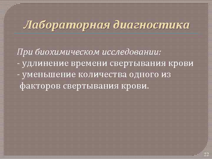 Лабораторная диагностика При биохимическом исследовании: - удлинение времени свертывания крови - уменьшение количества одного