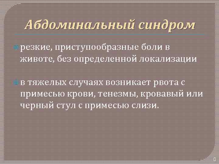 Абдоминальный синдром резкие, приступообразные боли в животе, без определенной локализации в тяжелых случаях возникает