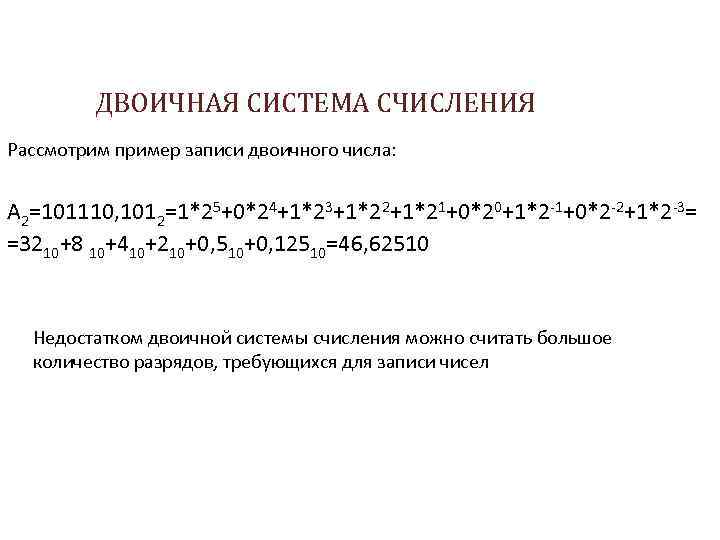 ДВОИЧНАЯ СИСТЕМА СЧИСЛЕНИЯ Рассмотрим пример записи двоичного числа: A 2=101110, 1012=1*25+0*24+1*23+1*22+1*21+0*20+1*2 -1+0*2 -2+1*2 -3=