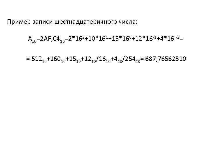 Пример записи шестнадцатеричного числа: A 16=2 AF, C 416=2*162+10*161+15*160+12*16 -1+4*16 -2= = 51210+16010+1510+1210/1610+410/25410= 687,