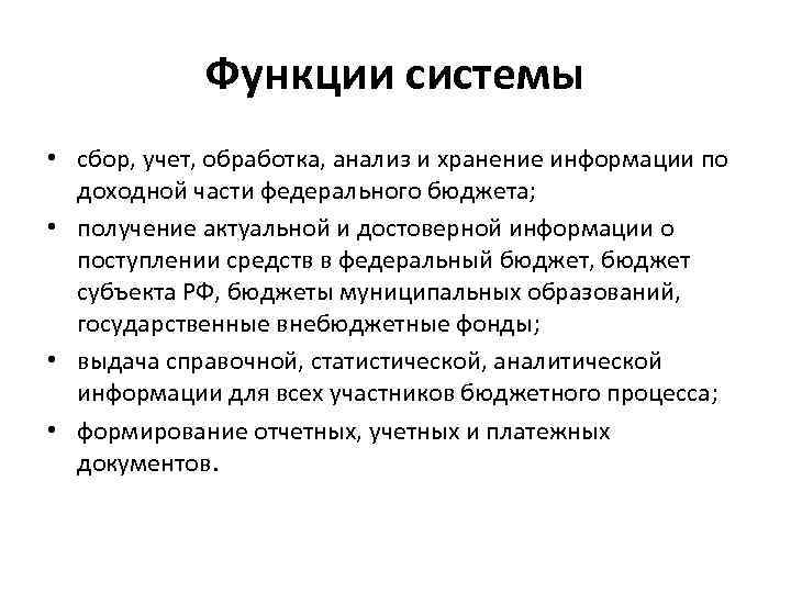 Функции системы • сбор, учет, обработка, анализ и хранение информации по доходной части федерального