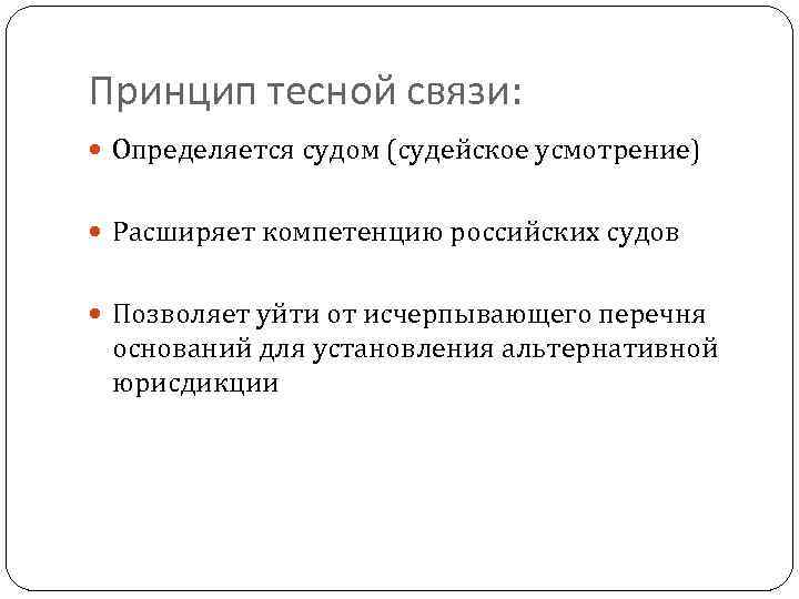 Принцип тесной связи: Определяется судом (судейское усмотрение) Расширяет компетенцию российских судов Позволяет уйти от