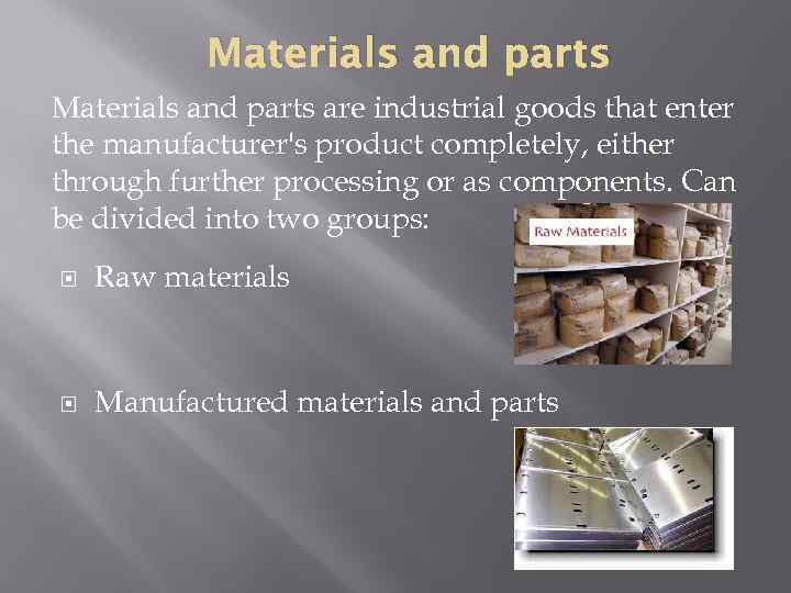 Materials and parts are industrial goods that enter the manufacturer's product completely, either through