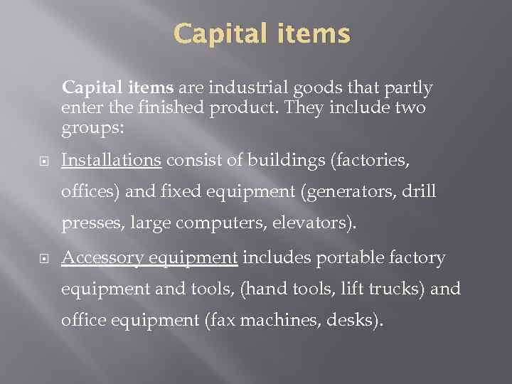 Capital items are industrial goods that partly enter the finished product. They include two