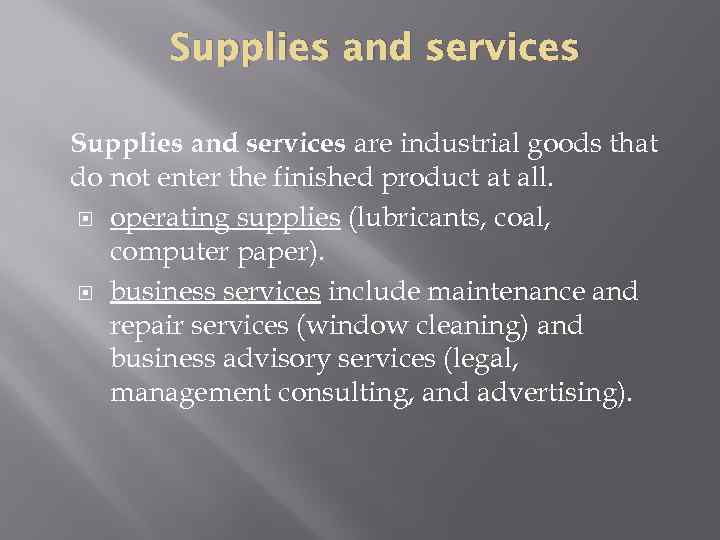 Supplies and services are industrial goods that do not enter the finished product at