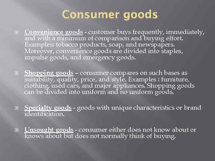 Consumer goods Convenience goods - customer buys frequently, immediately, and with a minimum of