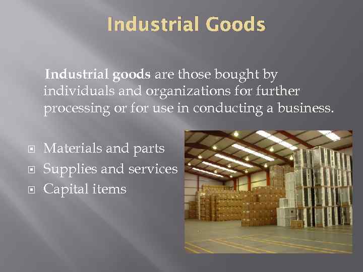 Industrial Goods Industrial goods are those bought by individuals and organizations for further processing