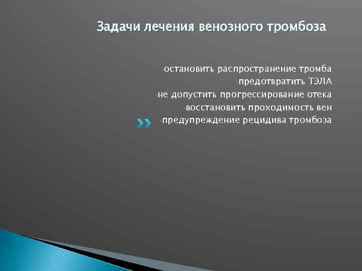Задачи лечения венозного тромбоза • остановить распространение тромба • предотвратить ТЭЛА • не допустить