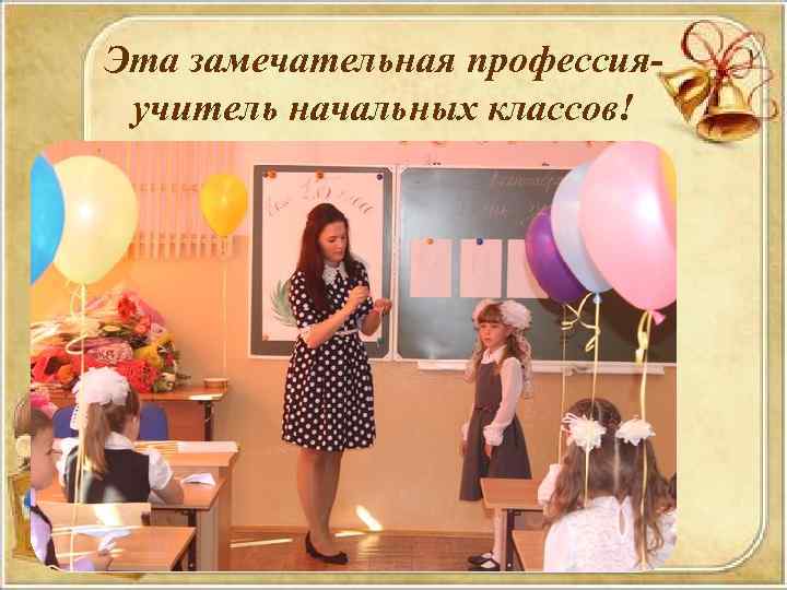 Эта замечательная профессияучитель начальных классов! 