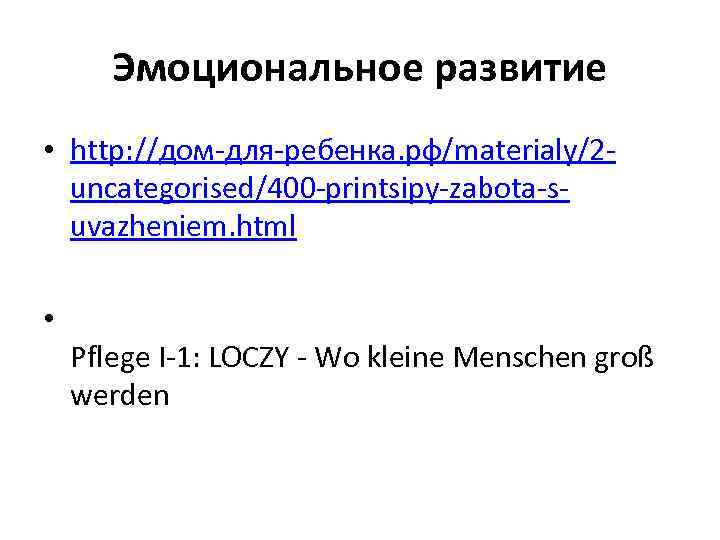 Эмоциональное развитие • http: //дом-для-ребенка. рф/materialy/2 uncategorised/400 -printsipy-zabota-suvazheniem. html • Pflege I-1: LOCZY -