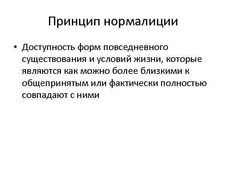 Принцип нормалиции • Доступность форм повседневного существования и условий жизни, которые являются как можно