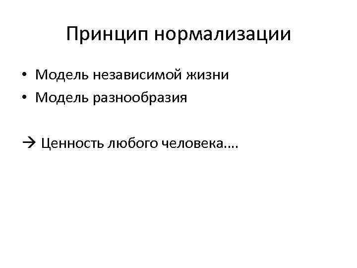 Принцип нормализации • Модель независимой жизни • Модель разнообразия Ценность любого человека…. 