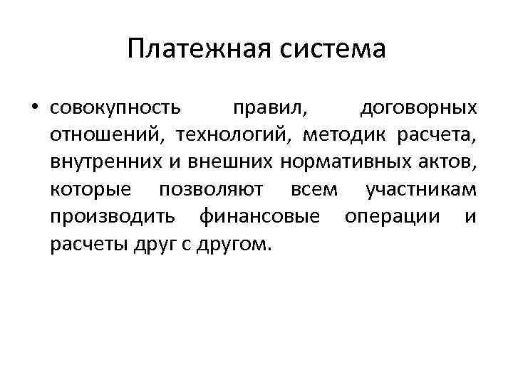 Платежная система • совокупность правил, договорных отношений, технологий, методик расчета, внутренних и внешних нормативных