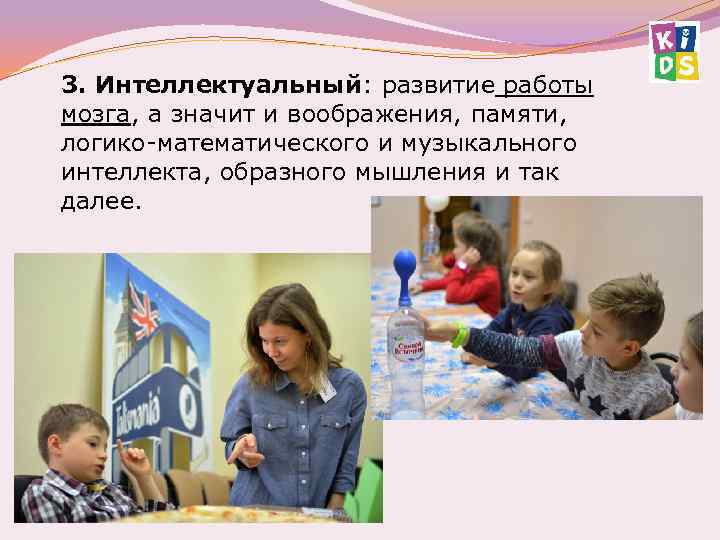 3. Интеллектуальный: развитие работы мозга, а значит и воображения, памяти, логико-математического и музыкального интеллекта,