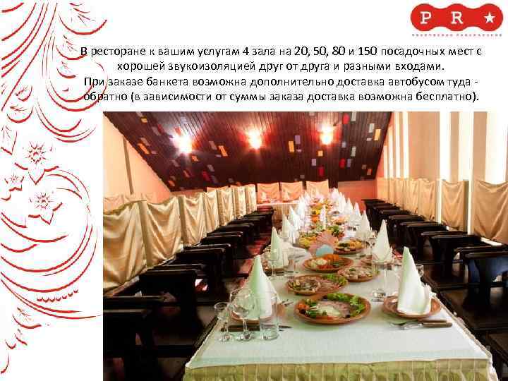 В ресторане к вашим услугам 4 зала на 20, 50, 80 и 150 посадочных