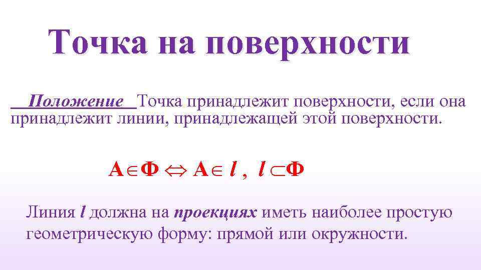 Точка на поверхности Положение Точка принадлежит поверхности, если она принадлежит линии, принадлежащей этой поверхности.