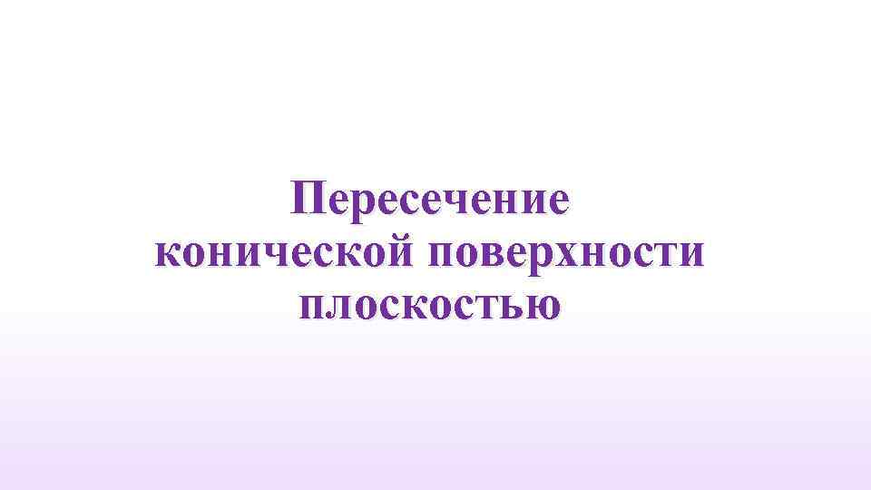 Пересечение конической поверхности плоскостью 