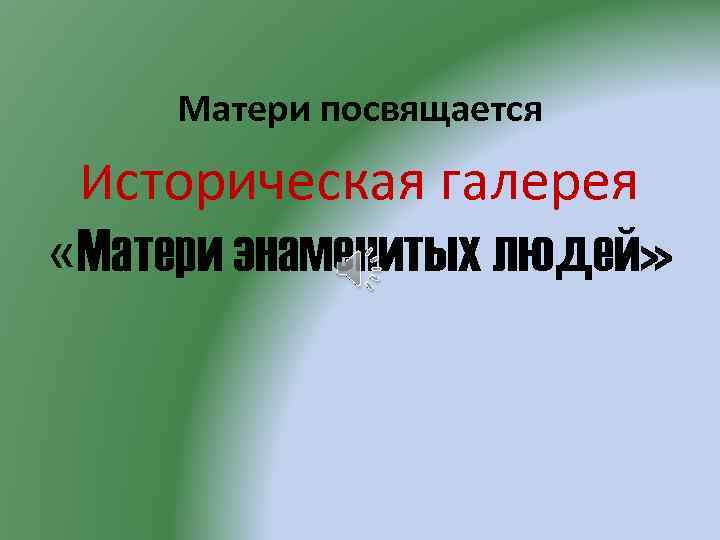 Матери посвящается Историческая галерея «Матери знаменитых людей» 