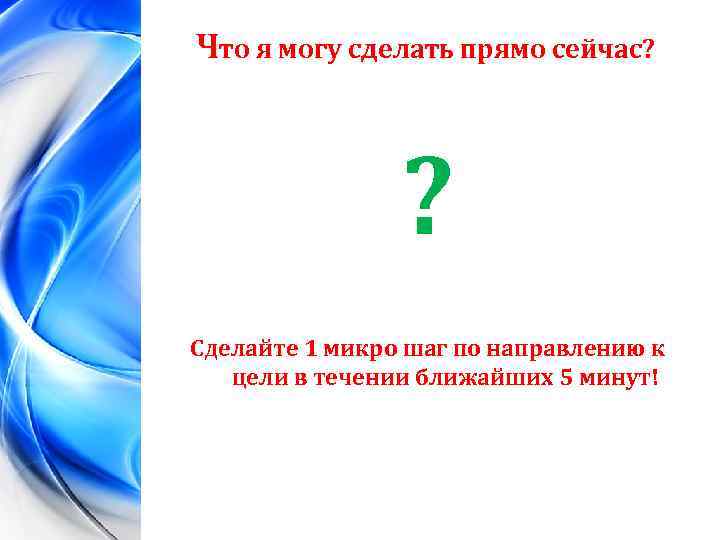 Что я могу сделать прямо сейчас? ? Сделайте 1 микро шаг по направлению к