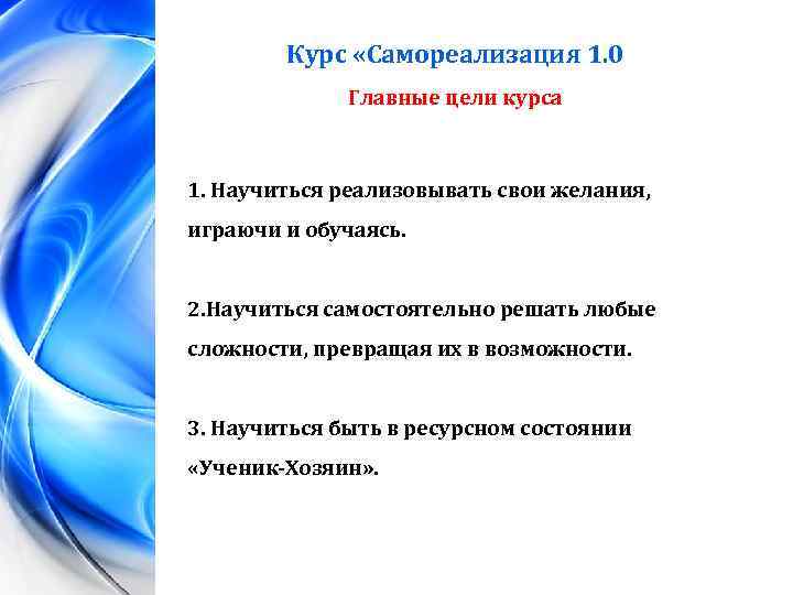 Курс «Самореализация 1. 0 Главные цели курса 1. Научиться реализовывать свои желания, играючи и
