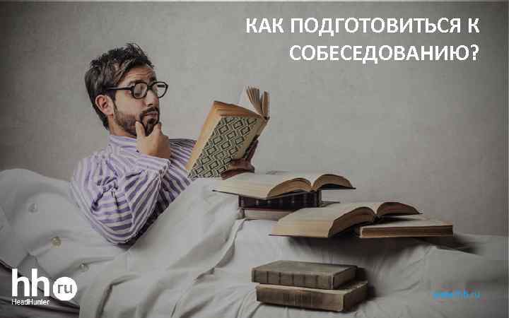 КАК ПОДГОТОВИТЬСЯ К СОБЕСЕДОВАНИЮ? www. hh. ru 