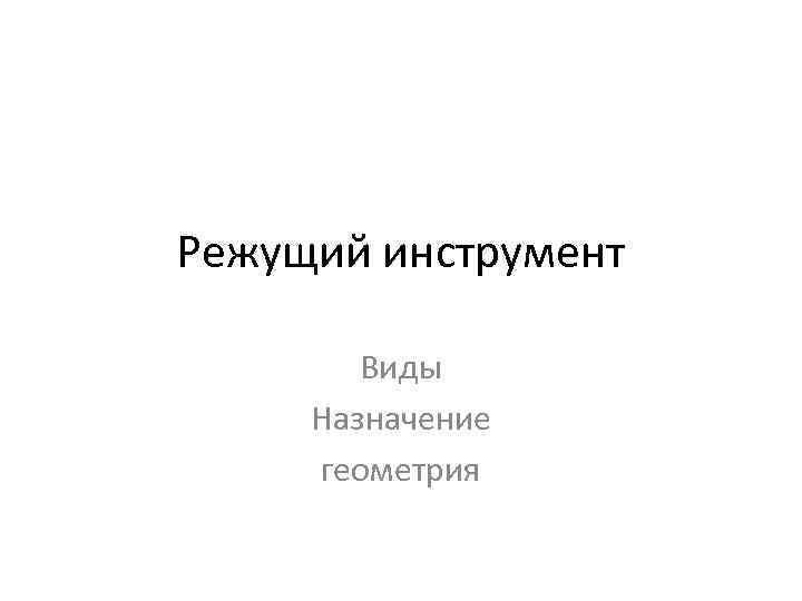 Режущий инструмент Виды Назначение геометрия 