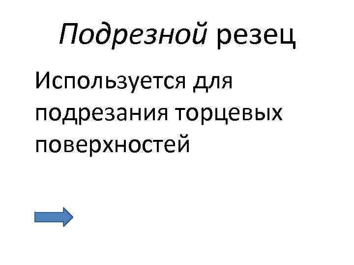 Подрезной резец Используется для подрезания торцевых поверхностей 