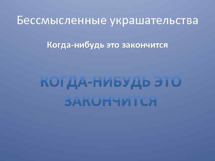 Бессмысленные украшательства Когда-нибудь это закончится 