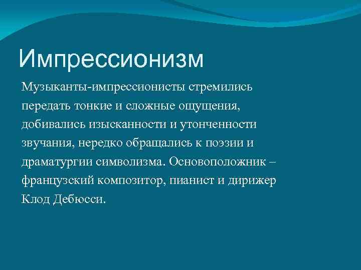 Импрессионизм Музыканты-импрессионисты стремились передать тонкие и сложные ощущения, добивались изысканности и утонченности звучания, нередко