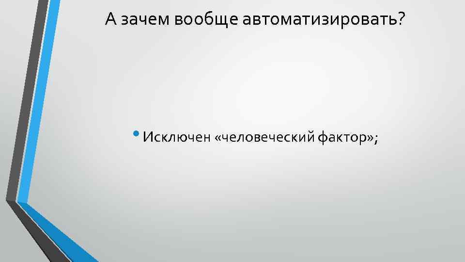 А зачем вообще автоматизировать? • Исключен «человеческий фактор» ; 