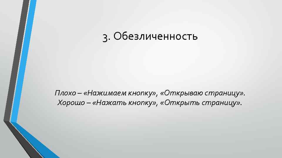 3. Обезличенность Плохо – «Нажимаем кнопку» , «Открываю страницу» . Хорошо – «Нажать кнопку»