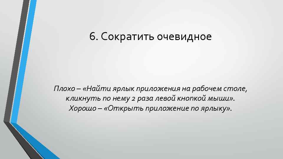 6. Сократить очевидное Плохо – «Найти ярлык приложения на рабочем столе, кликнуть по нему
