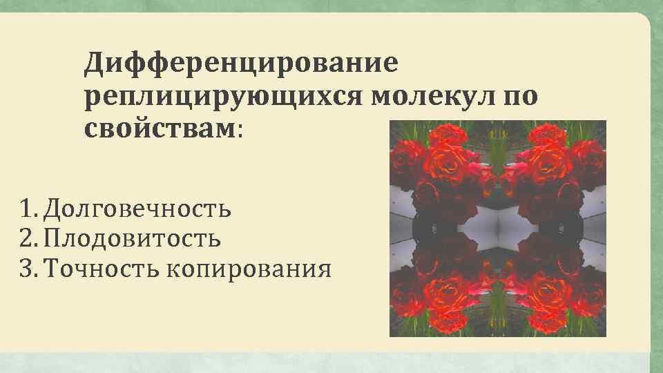 Дифференцирование реплицирующихся молекул по свойствам: 1. Долговечность 2. Плодовитость 3. Точность копирования 