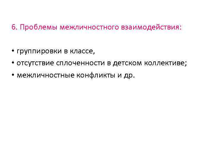 6. Проблемы межличностного взаимодействия: • группировки в классе, • отсутствие сплоченности в детском коллективе;