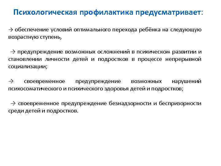 Психологическая профилактика предусматривает: → обеспечение условий оптимального перехода ребёнка на следующую возрастную ступень, →